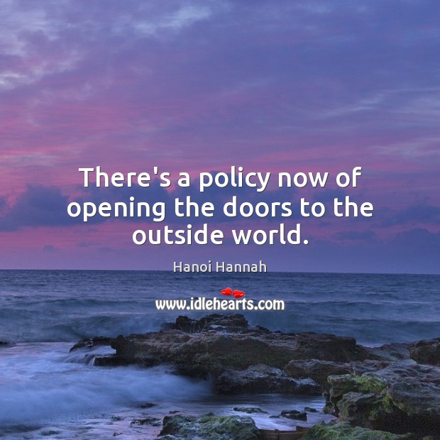 There’s a policy now of opening the doors to the outside world. Hanoi Hannah Picture Quote