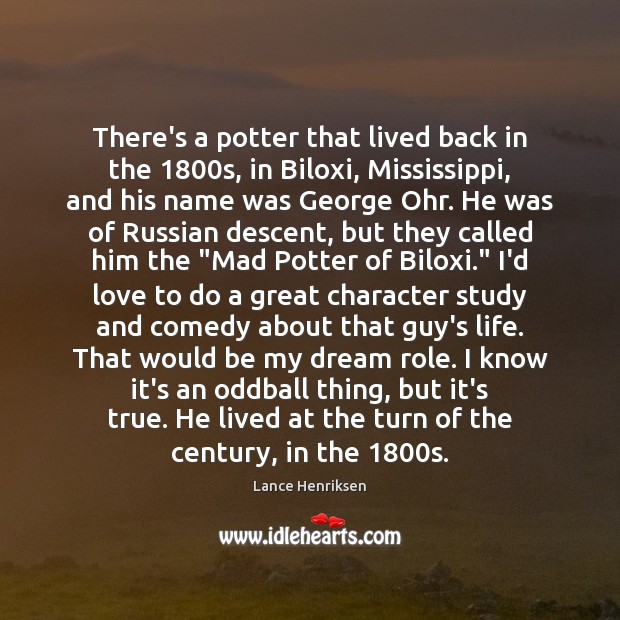 There’s a potter that lived back in the 1800s, in Biloxi, Mississippi, Lance Henriksen Picture Quote