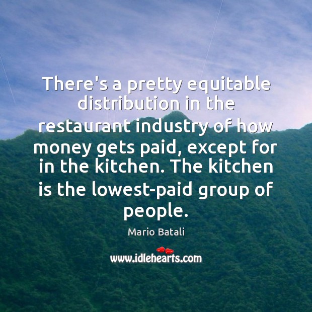 There’s a pretty equitable distribution in the restaurant industry of how money Mario Batali Picture Quote
