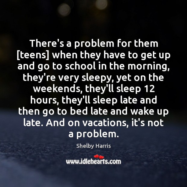 There’s a problem for them [teens] when they have to get up Teen Quotes Image