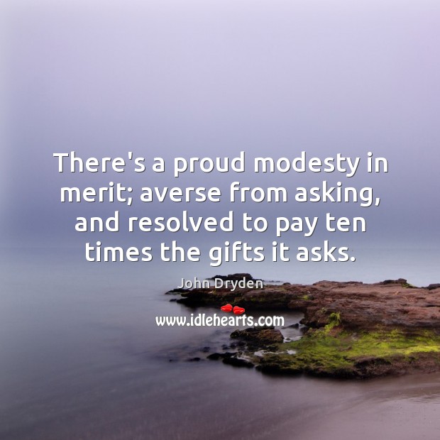 There’s a proud modesty in merit; averse from asking, and resolved to John Dryden Picture Quote