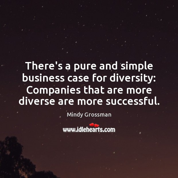 There’s a pure and simple business case for diversity: Companies that are Mindy Grossman Picture Quote