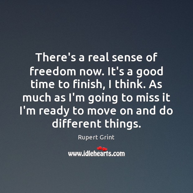 There’s a real sense of freedom now. It’s a good time to Rupert Grint Picture Quote