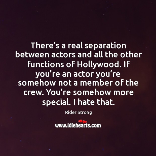 There’s a real separation between actors and all the other functions of hollywood. Rider Strong Picture Quote
