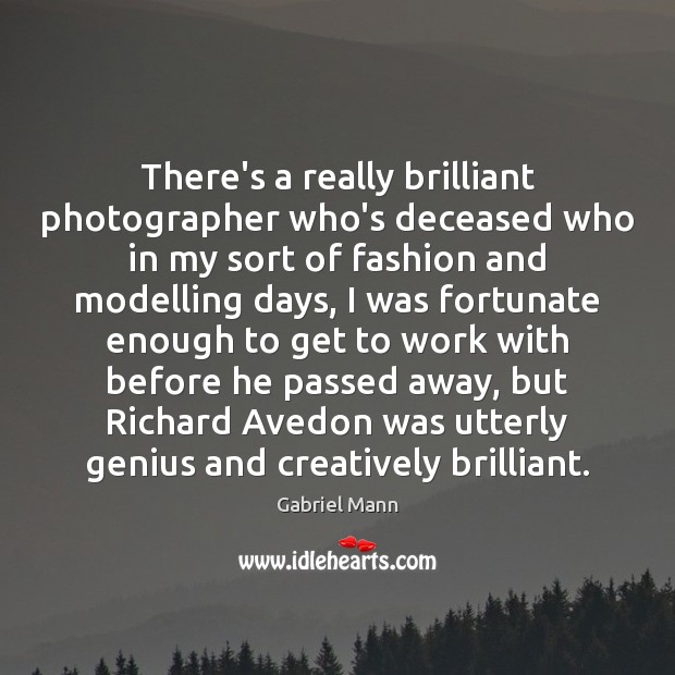 There’s a really brilliant photographer who’s deceased who in my sort of Gabriel Mann Picture Quote