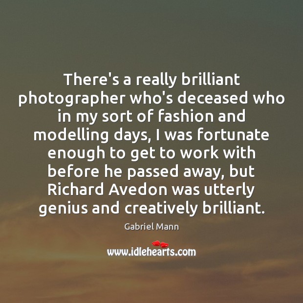 There’s a really brilliant photographer who’s deceased who in my sort of Gabriel Mann Picture Quote