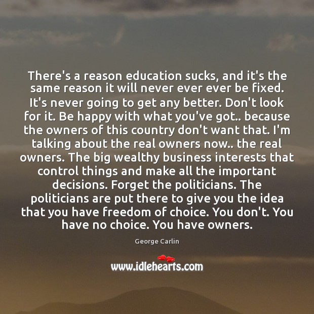 There’s a reason education sucks, and it’s the same reason it will George Carlin Picture Quote