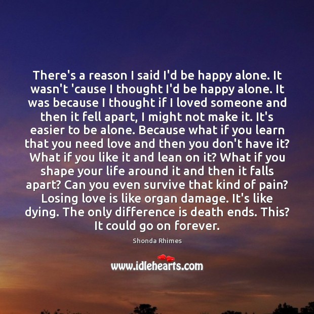 There’s a reason I said I’d be happy alone. It wasn’t ’cause Shonda Rhimes Picture Quote