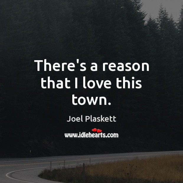 There’s a reason that I love this town. Joel Plaskett Picture Quote