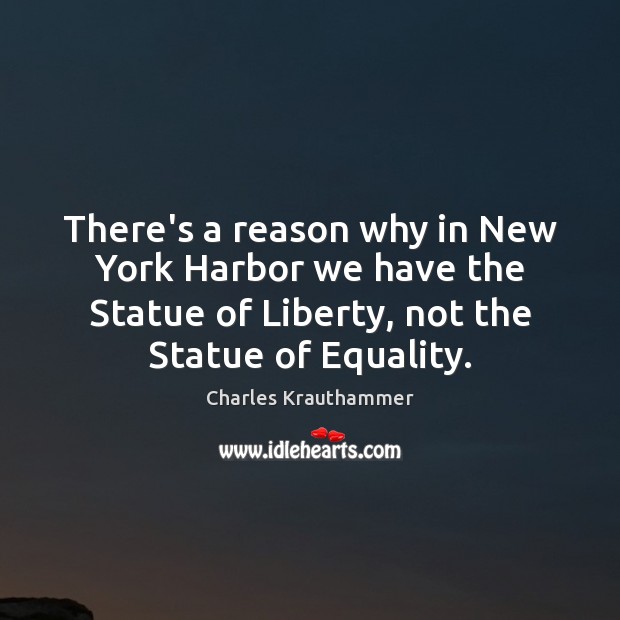 There’s a reason why in New York Harbor we have the Statue Charles Krauthammer Picture Quote