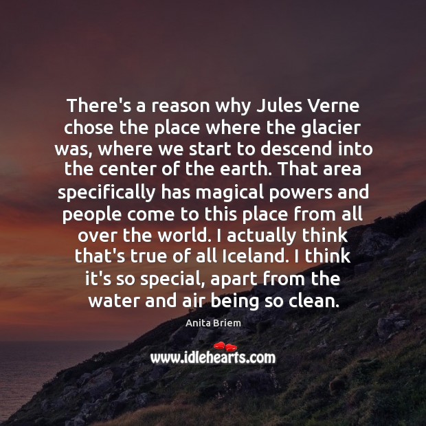 There’s a reason why Jules Verne chose the place where the glacier Anita Briem Picture Quote