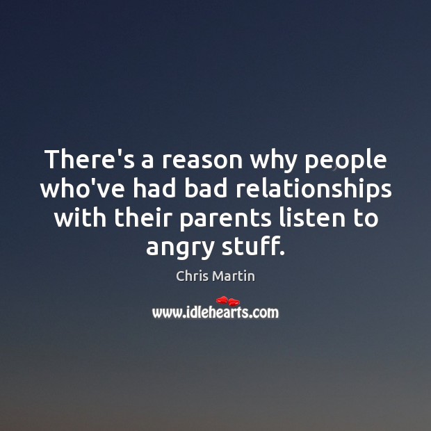 There’s a reason why people who’ve had bad relationships with their parents Chris Martin Picture Quote