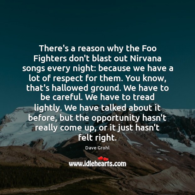 There’s a reason why the Foo Fighters don’t blast out Nirvana songs Dave Grohl Picture Quote