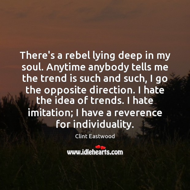 There’s a rebel lying deep in my soul. Anytime anybody tells me Image