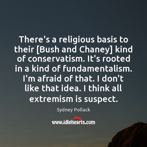 There’s a religious basis to their [Bush and Chaney] kind of conservatism. Image