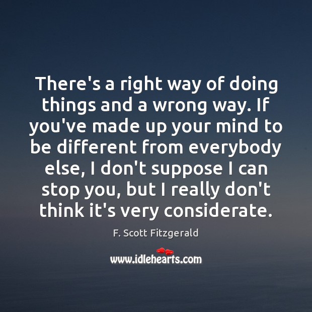 There’s a right way of doing things and a wrong way. If F. Scott Fitzgerald Picture Quote