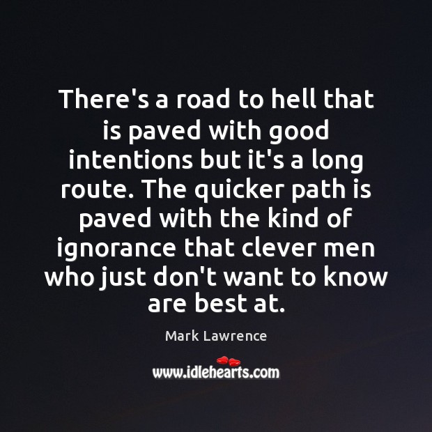 There’s a road to hell that is paved with good intentions but Mark Lawrence Picture Quote
