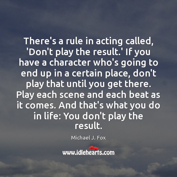 There’s a rule in acting called, ‘Don’t play the result.’ If Michael J. Fox Picture Quote