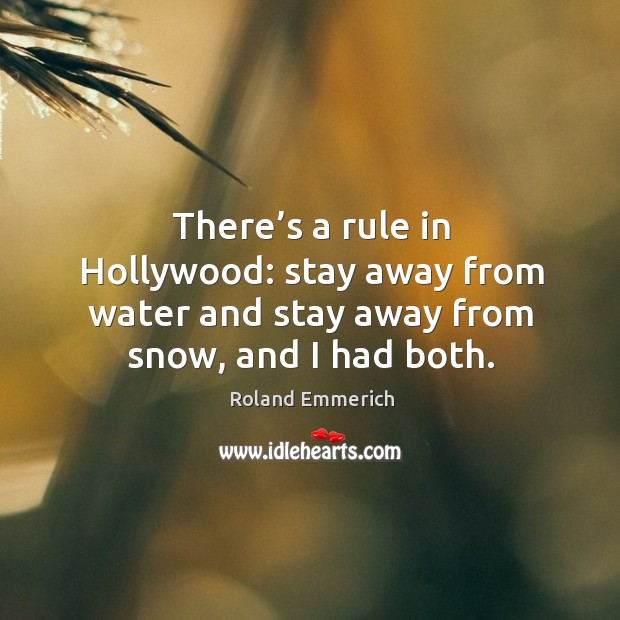 There’s a rule in hollywood: stay away from water and stay away from snow, and I had both. Roland Emmerich Picture Quote