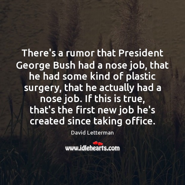 There’s a rumor that President George Bush had a nose job, that David Letterman Picture Quote