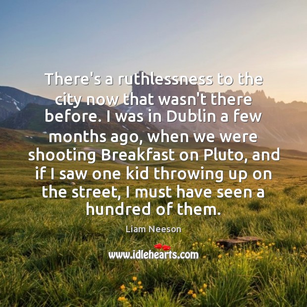 There’s a ruthlessness to the city now that wasn’t there before. I Liam Neeson Picture Quote