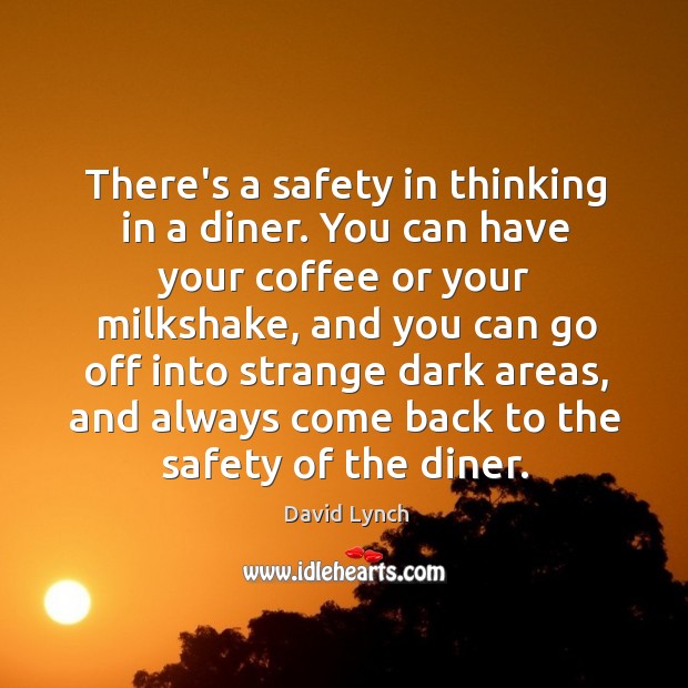 There’s a safety in thinking in a diner. You can have your Image