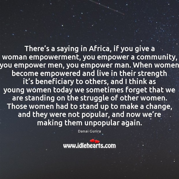 There’s a saying in Africa, if you give a woman empowerment, Danai Gurira Picture Quote