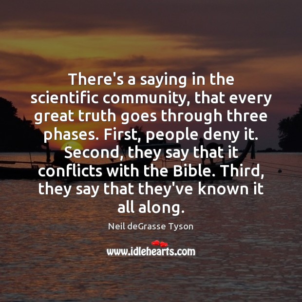 There’s a saying in the scientific community, that every great truth goes Neil deGrasse Tyson Picture Quote