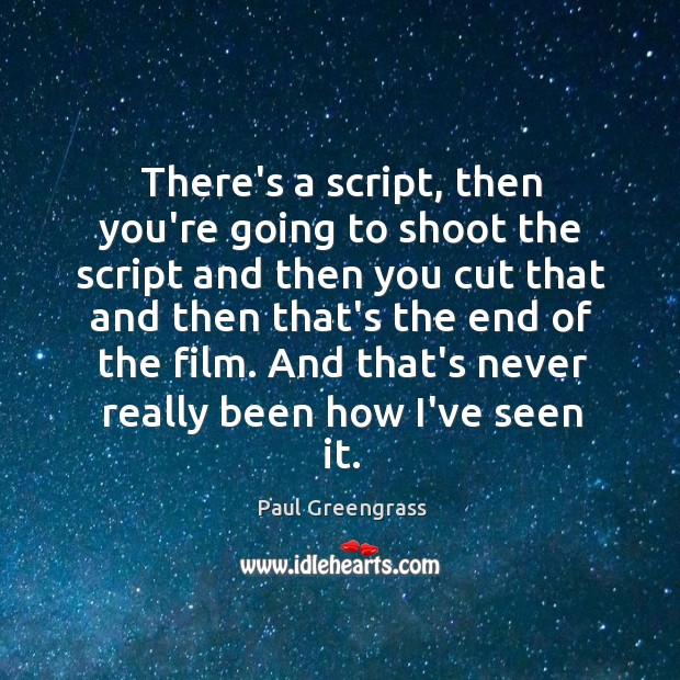 There’s a script, then you’re going to shoot the script and then Image