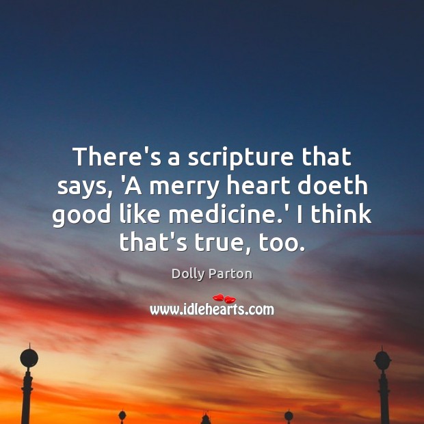 There’s a scripture that says, ‘A merry heart doeth good like medicine. Dolly Parton Picture Quote