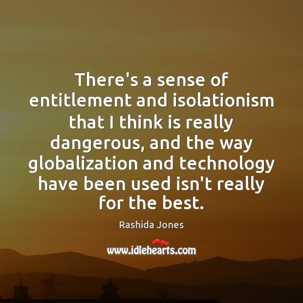 There’s a sense of entitlement and isolationism that I think is really Image