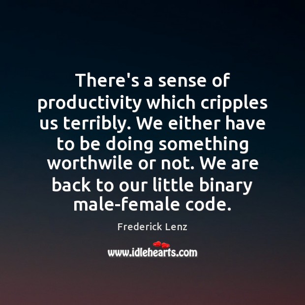 There’s a sense of productivity which cripples us terribly. We either have Image