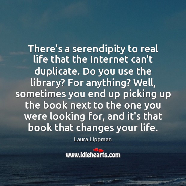 There’s a serendipity to real life that the Internet can’t duplicate. Do Real Life Quotes Image
