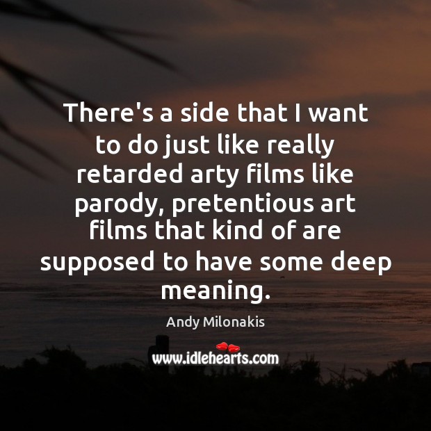 There’s a side that I want to do just like really retarded Andy Milonakis Picture Quote