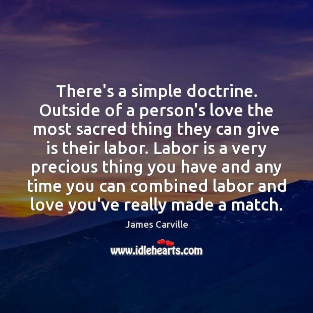 There’s a simple doctrine. Outside of a person’s love the most sacred James Carville Picture Quote