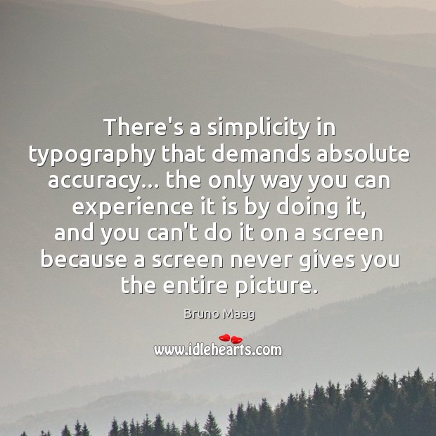 There’s a simplicity in typography that demands absolute accuracy… the only way Bruno Maag Picture Quote