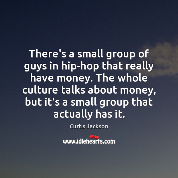 There’s a small group of guys in hip-hop that really have money. Curtis Jackson Picture Quote