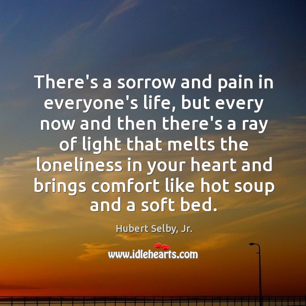 There’s a sorrow and pain in everyone’s life, but every now and Hubert Selby, Jr. Picture Quote