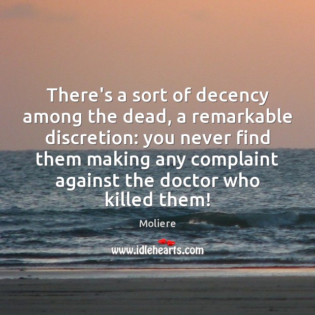There’s a sort of decency among the dead, a remarkable discretion: you Moliere Picture Quote