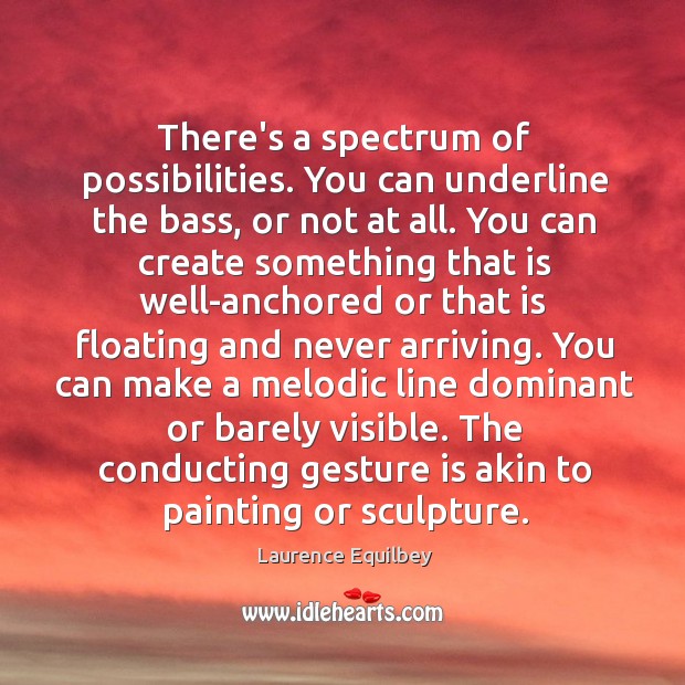 There’s a spectrum of possibilities. You can underline the bass, or not Laurence Equilbey Picture Quote