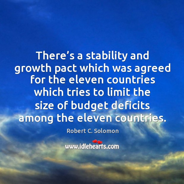 There’s a stability and growth pact which was agreed for the eleven countries Robert C. Solomon Picture Quote