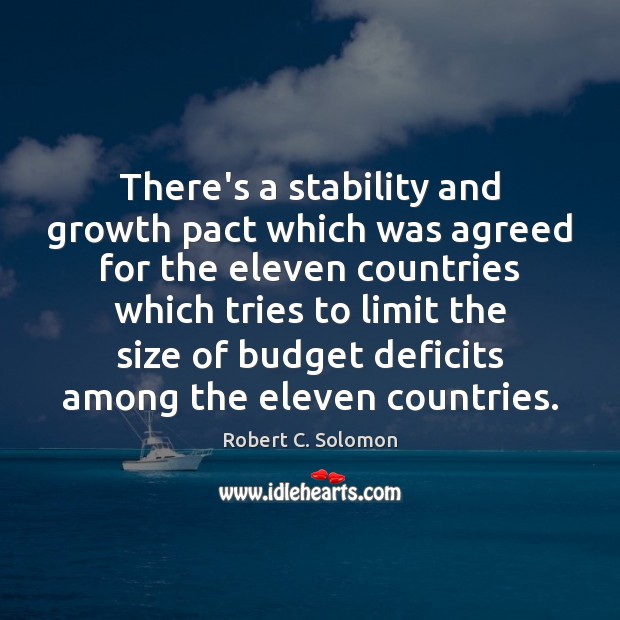 There’s a stability and growth pact which was agreed for the eleven Robert C. Solomon Picture Quote