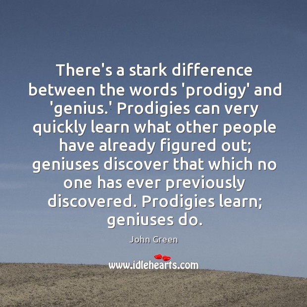 There’s a stark difference between the words ‘prodigy’ and ‘genius.’ Prodigies John Green Picture Quote
