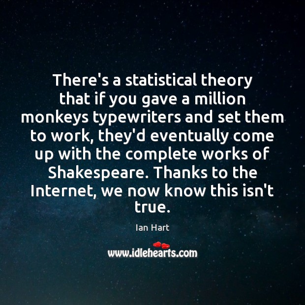 There’s a statistical theory that if you gave a million monkeys typewriters Ian Hart Picture Quote