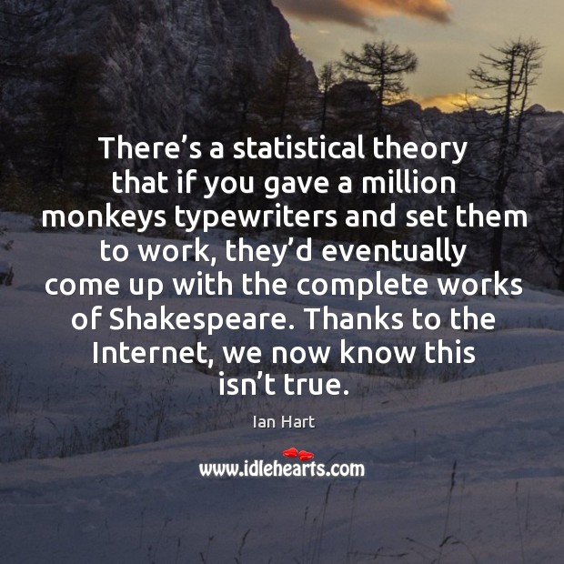 There’s a statistical theory that if you gave a million monkeys typewriters and set them to work Ian Hart Picture Quote