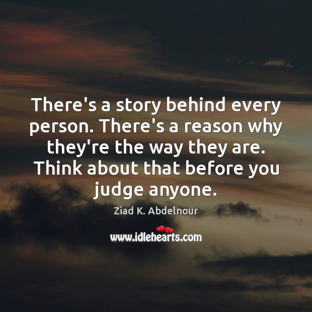 There’s a story behind every person. There’s a reason why they’re the Ziad K. Abdelnour Picture Quote