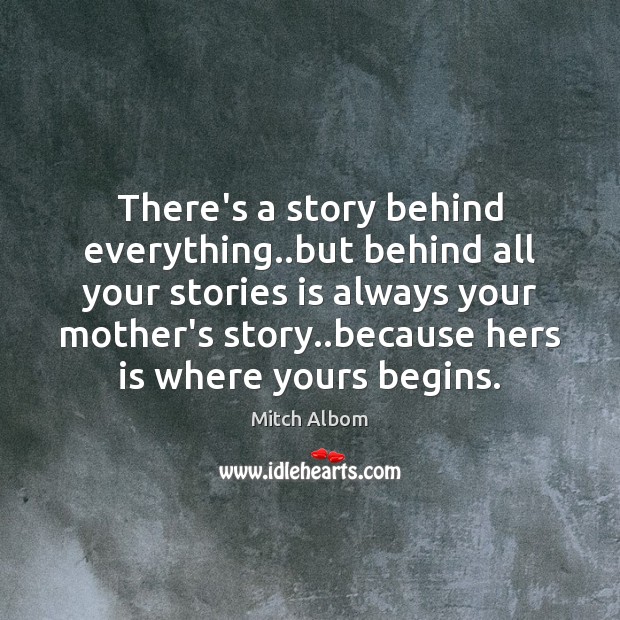 There’s a story behind everything..but behind all your stories is always Mitch Albom Picture Quote