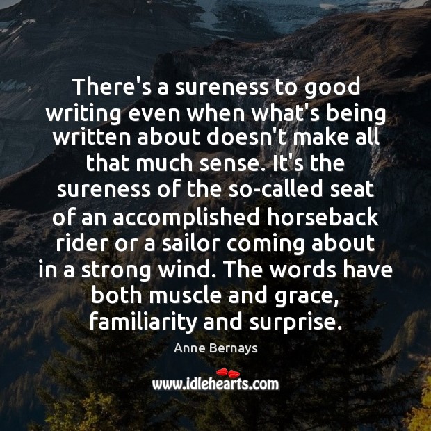 There’s a sureness to good writing even when what’s being written about Anne Bernays Picture Quote