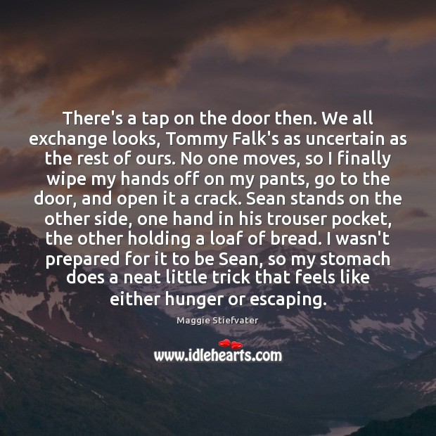 There’s a tap on the door then. We all exchange looks, Tommy Maggie Stiefvater Picture Quote