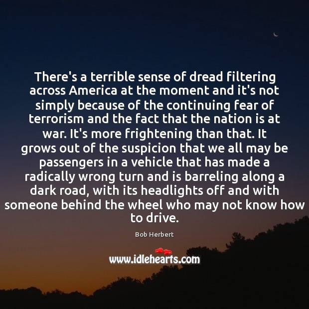 There’s a terrible sense of dread filtering across America at the moment Bob Herbert Picture Quote